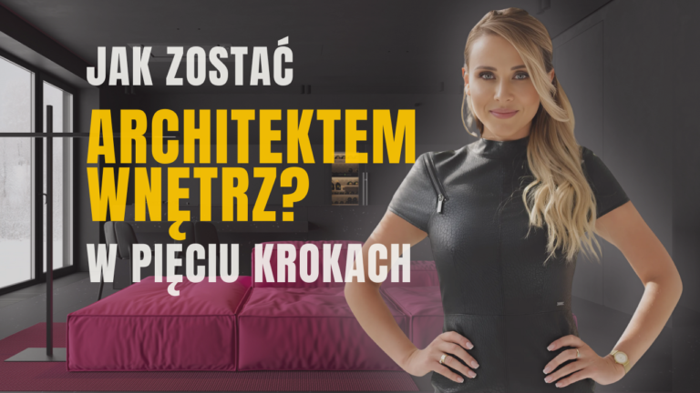 Jak zostać architektem wnetrz w pięciu prostych krokach - Etapy omówienie i inne